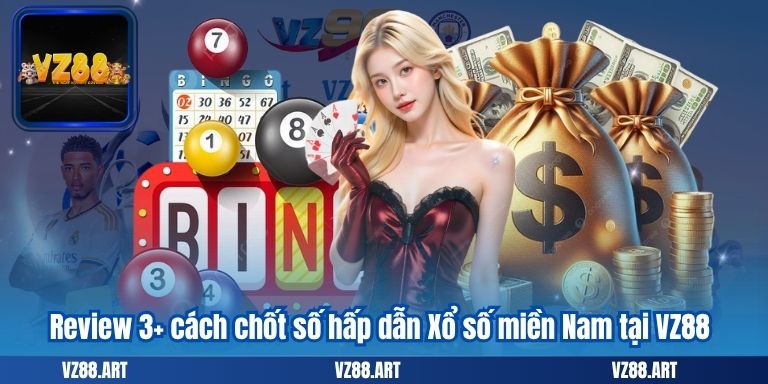 Xổ số miền Nam – Bí quyết chốt số “hút khách” tại VZ88 8 Review 3+ cách chốt số hấp dẫn Xổ số miền Nam tại VZ88