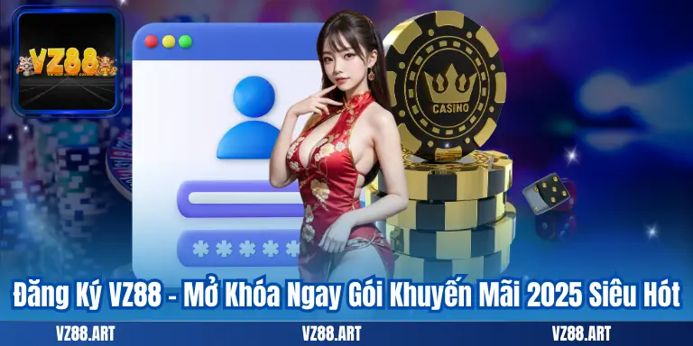 Đăng Ký VZ88 - Mở Khóa Ngay Gói Khuyến Mãi 2025 Siêu Hót