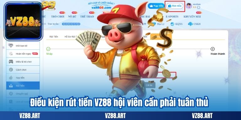 Rút Tiền VZ88 – Hướng Dẫn Nhanh Chóng, Dễ Hiểu Cho Người Mới 2 Điều kiện rút tiền VZ88 hội viên cần phải tuân thủ