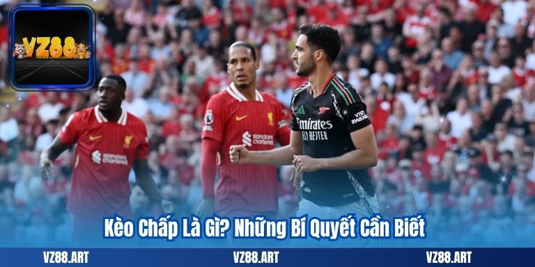 Kèo Chấp Là Gì? Những Bí Quyết Cần Biết