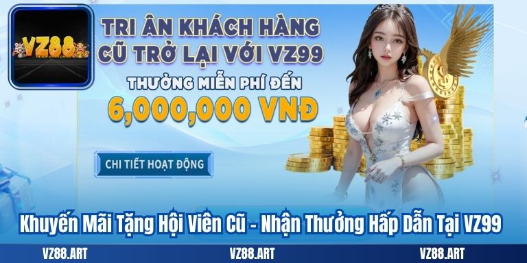 Khuyến Mãi Tặng Hội Viên Cũ - Nhận Thưởng Hấp Dẫn Tại VZ99 1 Khuyến Mãi Tặng Hội Viên Cũ - Nhận Thưởng Hấp Dẫn Tại VZ99