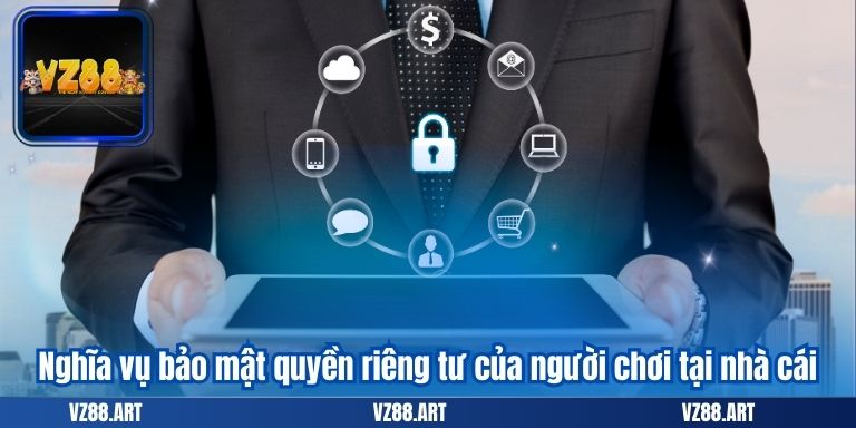 QUYỀN RIÊNG TƯ 8 Nghĩa vụ bảo mật quyền riêng tư của người chơi tại nhà cái