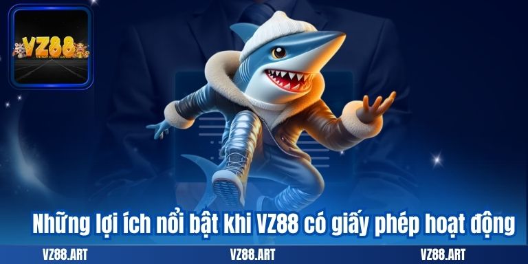 GIẤY PHÉP HOẠT ĐỘNG 6 Những lợi ích nổi bật khi VZ88 có giấy phép hoạt động