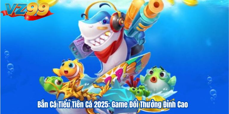 Bắn Cá Tiểu Tiên Cá 2025: Game Đổi Thưởng Đỉnh Cao 3 Bắn Cá Tiểu Tiên Cá 2025: Game Đổi Thưởng Đỉnh Cao