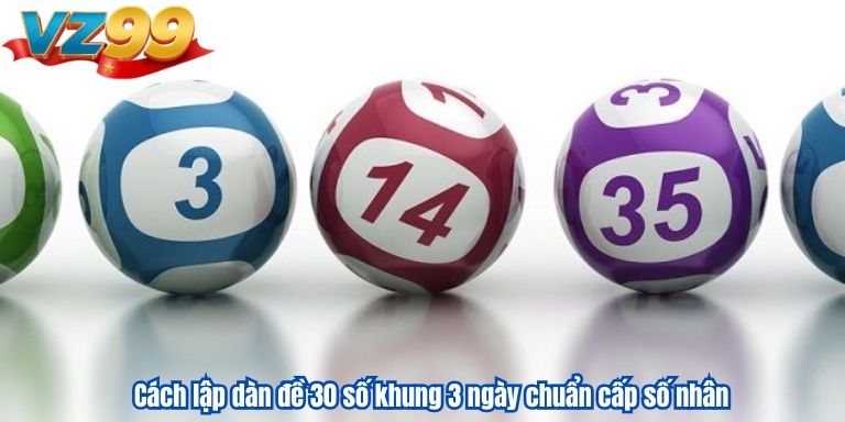 Hướng dẫn từng bước lập dàn đề 30 số đơn giản, dễ hiểu 3 cach-lap-dan-de-30-so-khung-3-ngay-chuan-cap-so-nhan