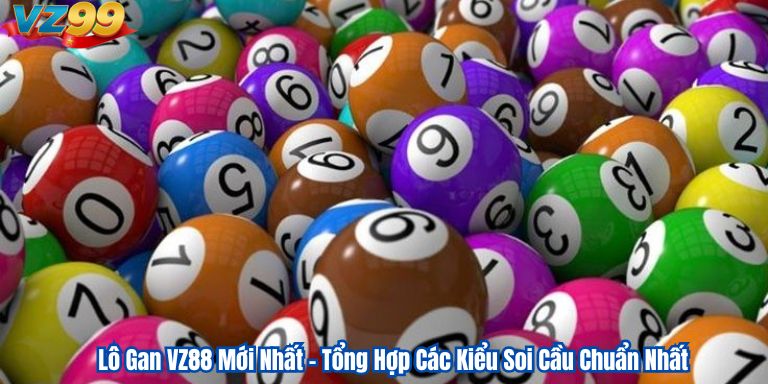 Lô Gan VZ88 Mới Nhất – Tổng Hợp Các Kiểu Soi Cầu Chuẩn Nhất 1 Lô Gan VZ88 Mới Nhất – Tổng Hợp Các Kiểu Soi Cầu Chuẩn Nhất