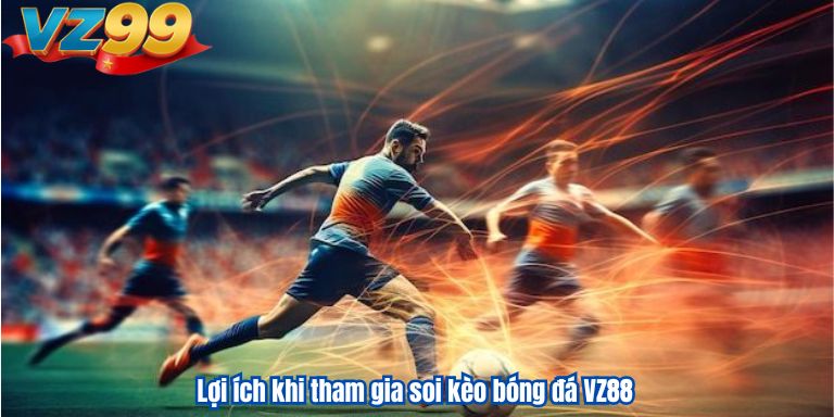 Soi Kèo Bóng Đá VZ88 – Phân Tích Tỷ Lệ Cược Chính Xác & Mới Nhất 2025 4 Lợi ích khi tham gia soi kèo bóng đá VZ88