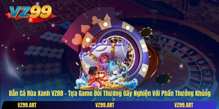 Bắn Cá Rùa Xanh VZ88 – Tựa Game Đổi Thưởng Gây Nghiện Với Phần Thưởng Khủng 1 Bắn Cá Rùa Xanh VZ88 – Tựa Game Đổi Thưởng Gây Nghiện Với Phần Thưởng Khủng